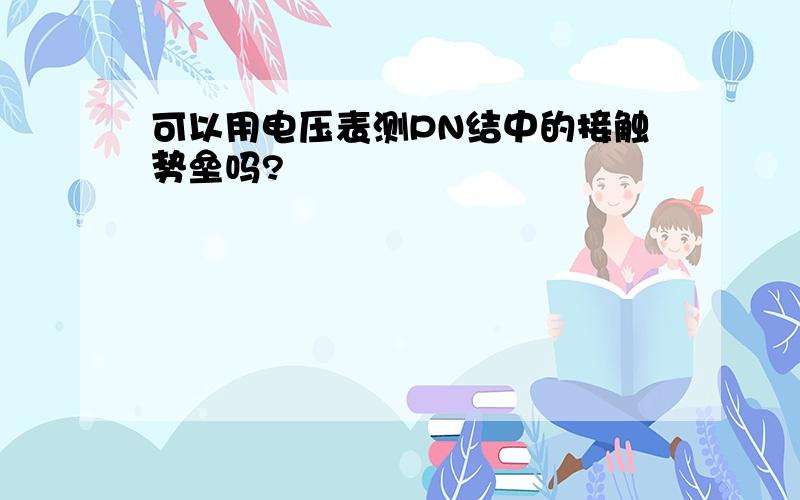 可以用电压表测PN结中的接触势垒吗?