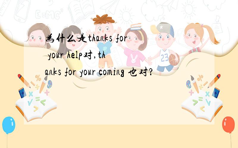 为什么是thanks for your help对,thanks for your coming 也对?