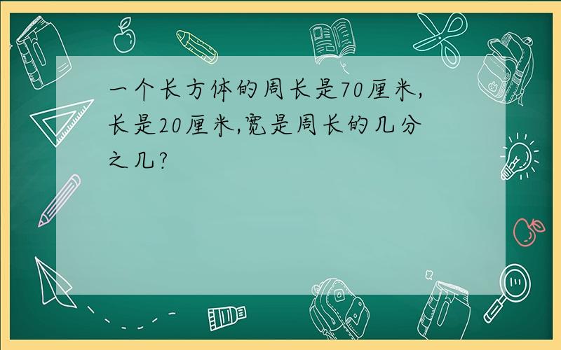 一个长方体的周长是70厘米,长是20厘米,宽是周长的几分之几?