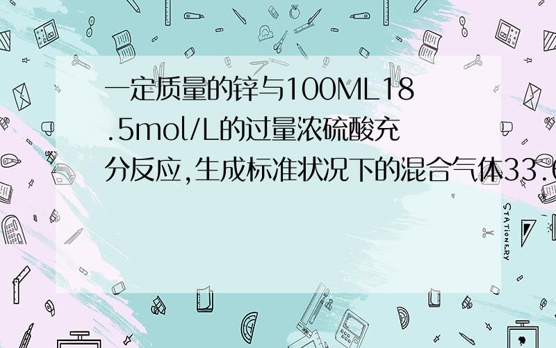 一定质量的锌与100ML18.5mol/L的过量浓硫酸充分反应,生成标准状况下的混合气体33.6L,将反应后的溶液...