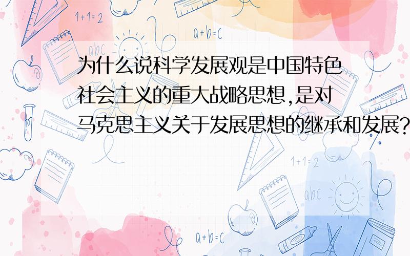 为什么说科学发展观是中国特色社会主义的重大战略思想,是对马克思主义关于发展思想的继承和发展?