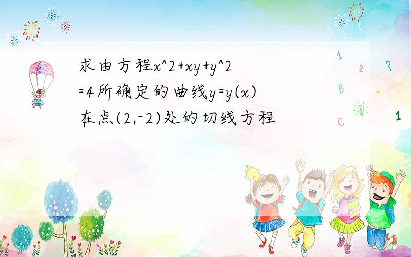 求由方程x^2+xy+y^2=4所确定的曲线y=y(x)在点(2,-2)处的切线方程