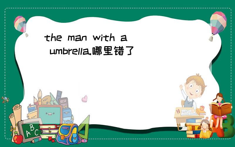 the man with a umbrella.哪里错了