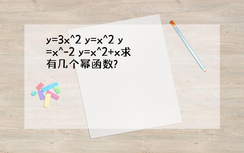 y=3x^2 y=x^2 y=x^-2 y=x^2+x求有几个幂函数?