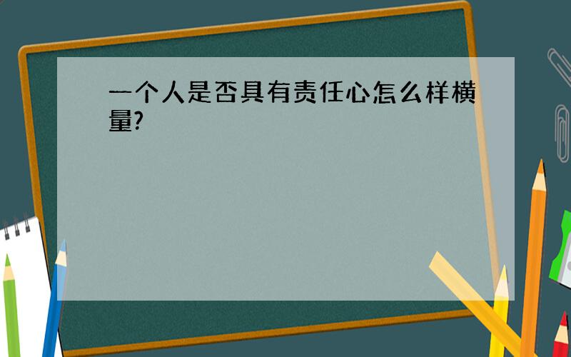 一个人是否具有责任心怎么样横量?