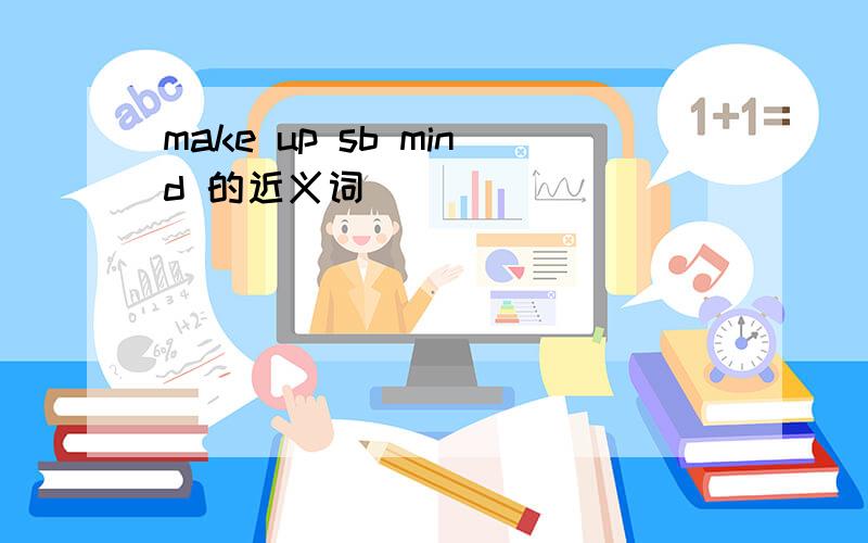 make up sb mind 的近义词