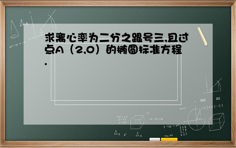 求离心率为二分之跟号三,且过点A（2,0）的椭圆标准方程.