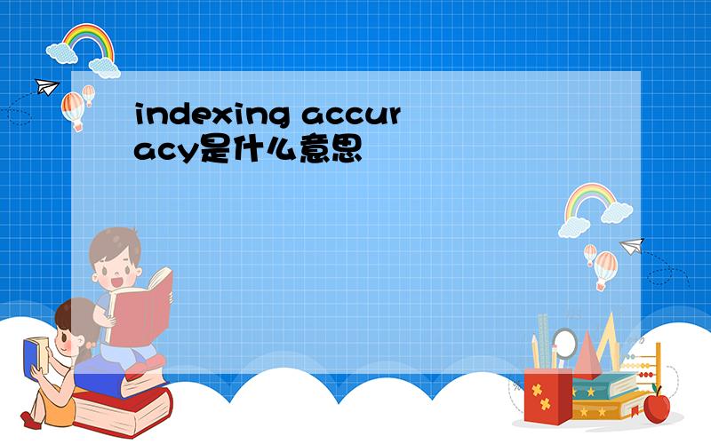 indexing accuracy是什么意思