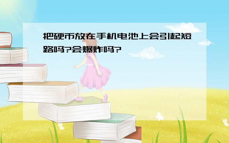 把硬币放在手机电池上会引起短路吗?会爆炸吗?