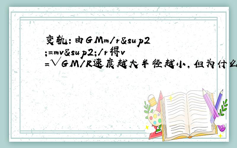 变轨：由GMm/r²=mv²/r得v=√GM/R速度越大半径越小,但为什么卫星加速后由低轨到高轨