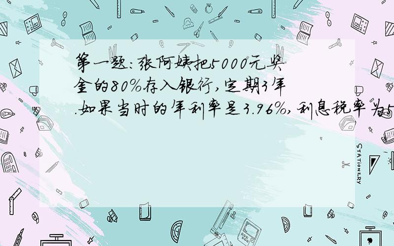 第一题：张阿姨把5000元奖金的80%存入银行,定期3年.如果当时的年利率是3.96%,利息税率为5%.到期后,张阿姨想