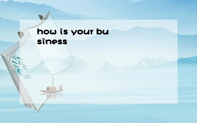 how is your business