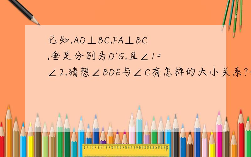 已知,AD⊥BC,FA⊥BC,垂足分别为D`G,且∠1=∠2,猜想∠BDE与∠C有怎样的大小关系?试说明理由.