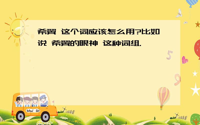 希翼 这个词应该怎么用?比如说 希翼的眼神 这种词组.