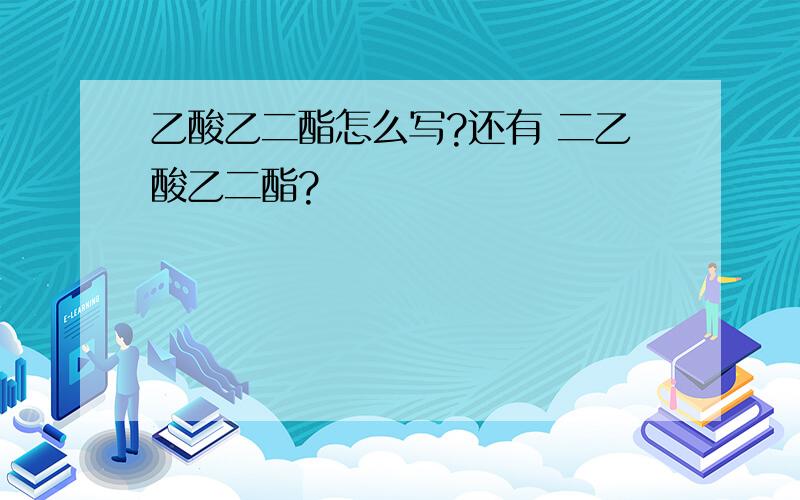 乙酸乙二酯怎么写?还有 二乙酸乙二酯?