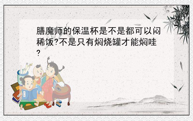 膳魔师的保温杯是不是都可以闷稀饭?不是只有焖烧罐才能焖哇?