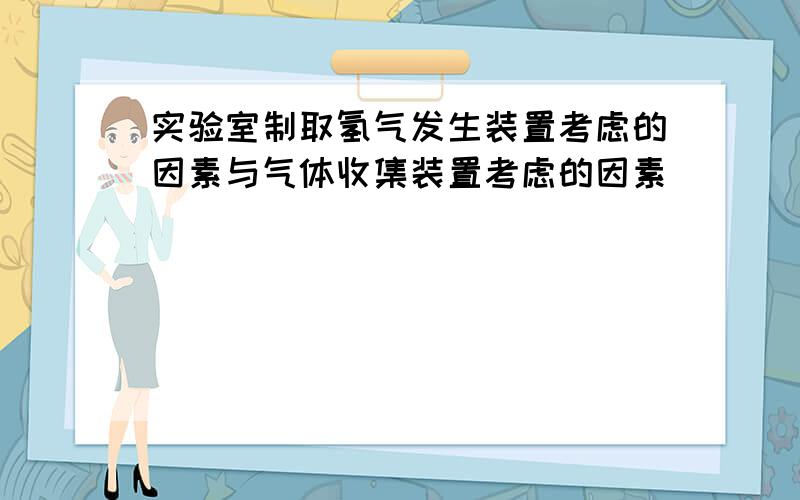 实验室制取氢气发生装置考虑的因素与气体收集装置考虑的因素