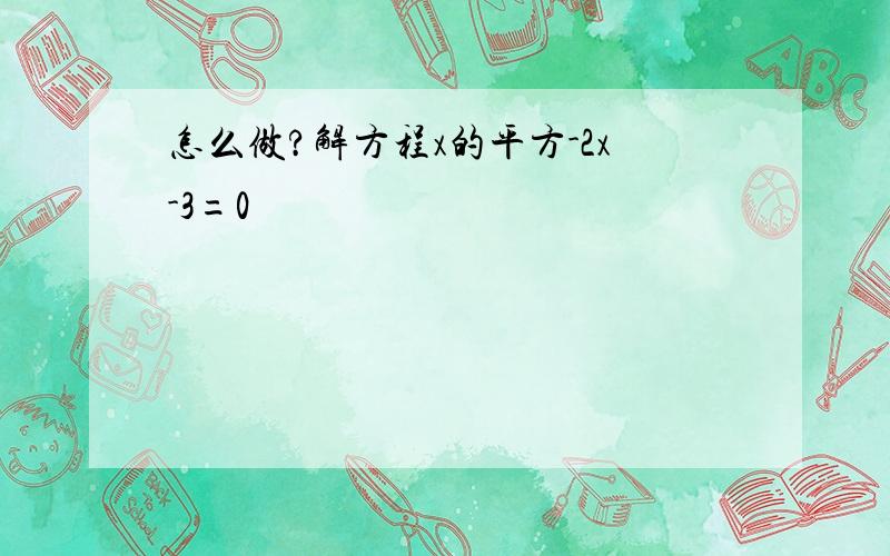 怎么做?解方程x的平方-2x-3=0