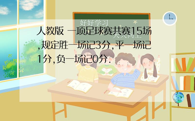 人教版 一项足球赛共赛15场,规定胜一场记3分,平一场记1分,负一场记0分.