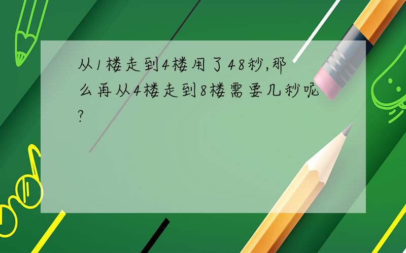 从1楼走到4楼用了48秒,那么再从4楼走到8楼需要几秒呢?