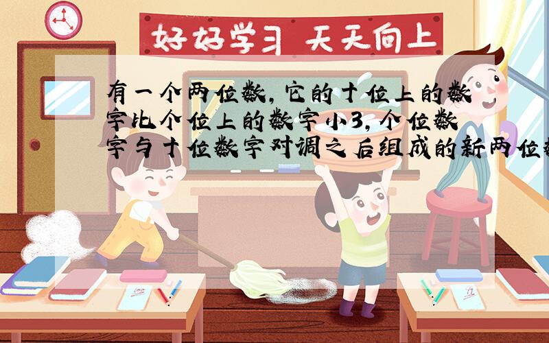 有一个两位数,它的十位上的数字比个位上的数字小3,个位数字与十位数字对调之后组成的新两位数是原数的