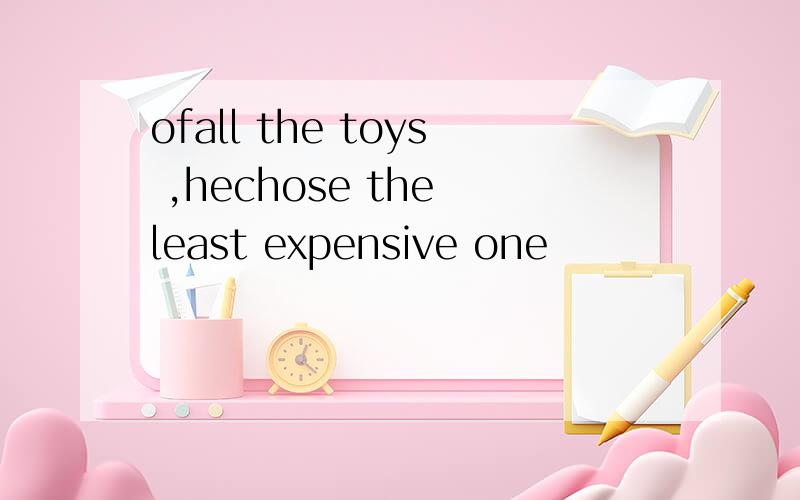 ofall the toys ,hechose the least expensive one