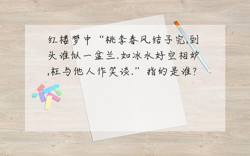 红楼梦中“桃李春风结子完,到头谁似一盆兰.如冰水好空相妒,枉与他人作笑谈.”指的是谁?