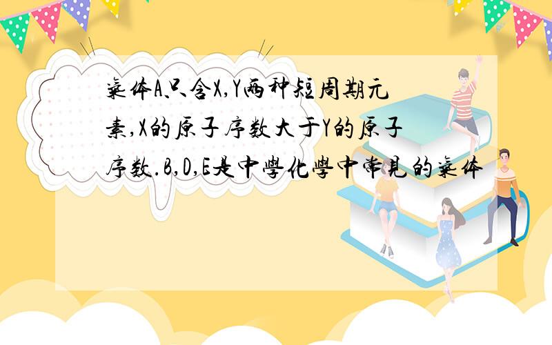 气体A只含X,Y两种短周期元素,X的原子序数大于Y的原子序数.B,D,E是中学化学中常见的气体