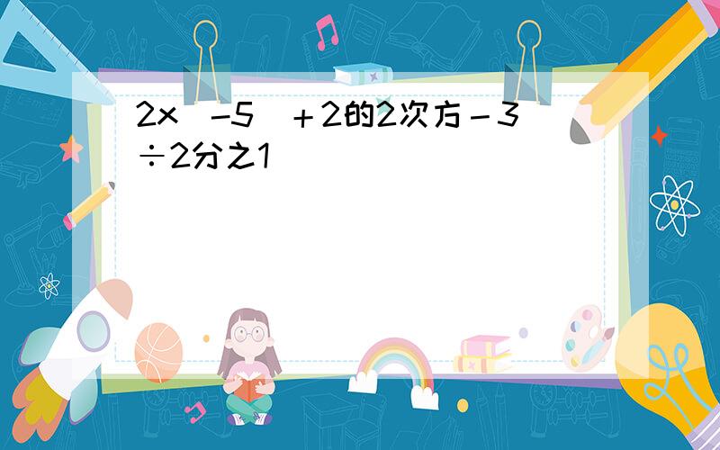 2x（-5）＋2的2次方－3÷2分之1