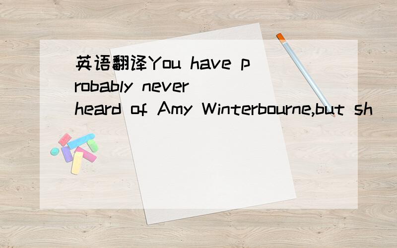 英语翻译You have probably never heard of Amy Winterbourne,but sh