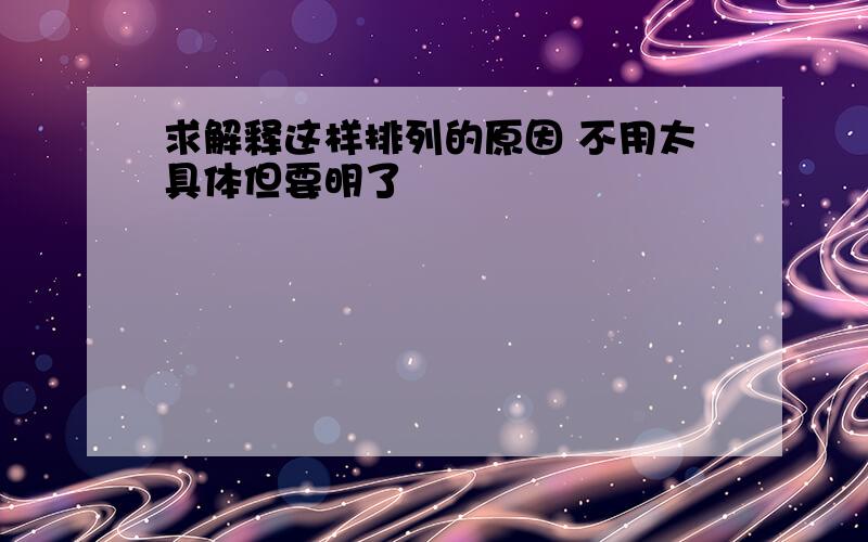 求解释这样排列的原因 不用太具体但要明了