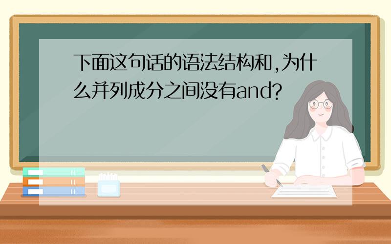 下面这句话的语法结构和,为什么并列成分之间没有and?