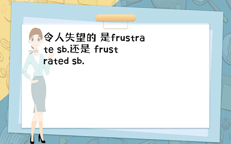 令人失望的 是frustrate sb.还是 frustrated sb.