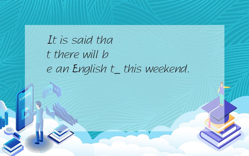 It is said that there will be an English t_ this weekend.