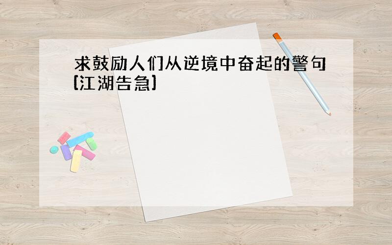 求鼓励人们从逆境中奋起的警句[江湖告急]