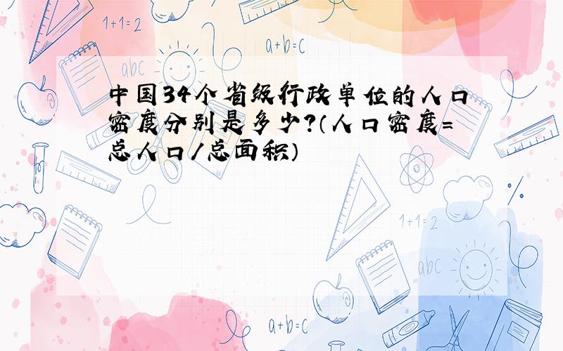 中国34个省级行政单位的人口密度分别是多少?（人口密度=总人口/总面积）