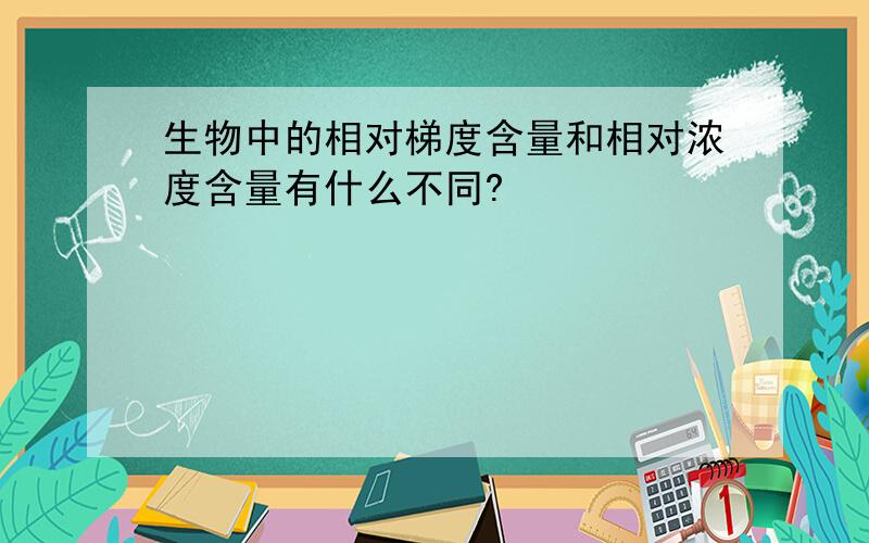 生物中的相对梯度含量和相对浓度含量有什么不同?