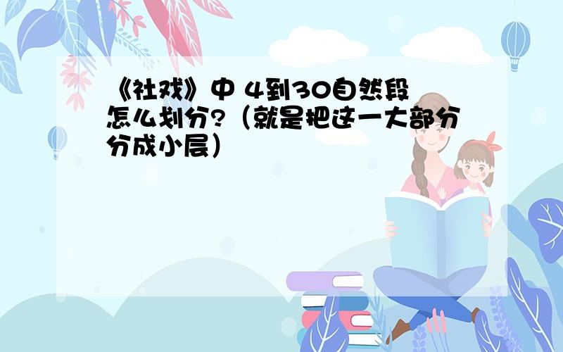 《社戏》中 4到30自然段 怎么划分?（就是把这一大部分分成小层）