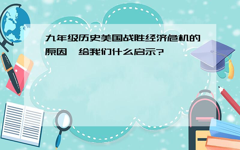 九年级历史美国战胜经济危机的原因,给我们什么启示?