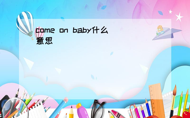 come on baby什么意思