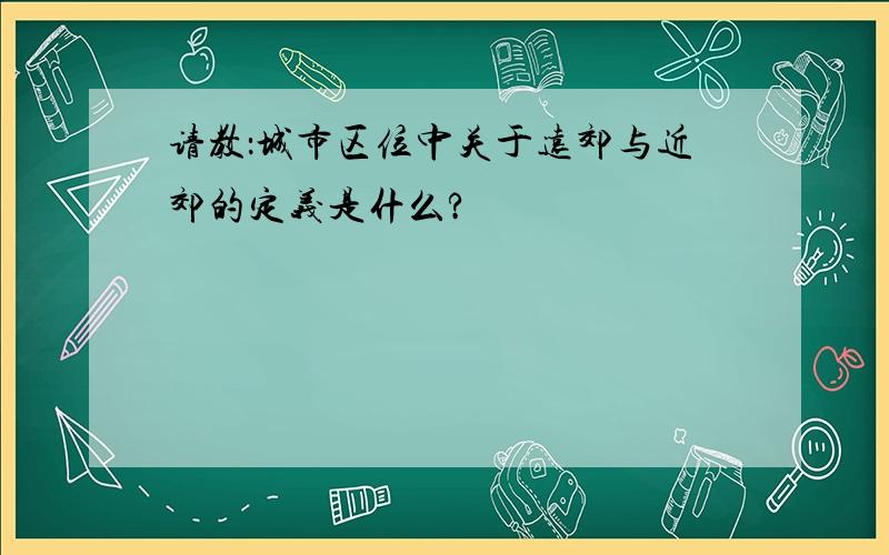 请教：城市区位中关于远郊与近郊的定义是什么?