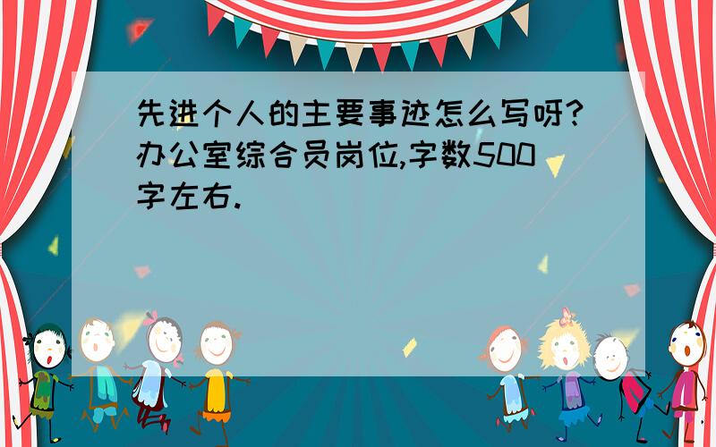 先进个人的主要事迹怎么写呀?办公室综合员岗位,字数500字左右.