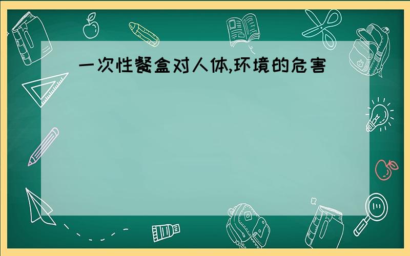 一次性餐盒对人体,环境的危害