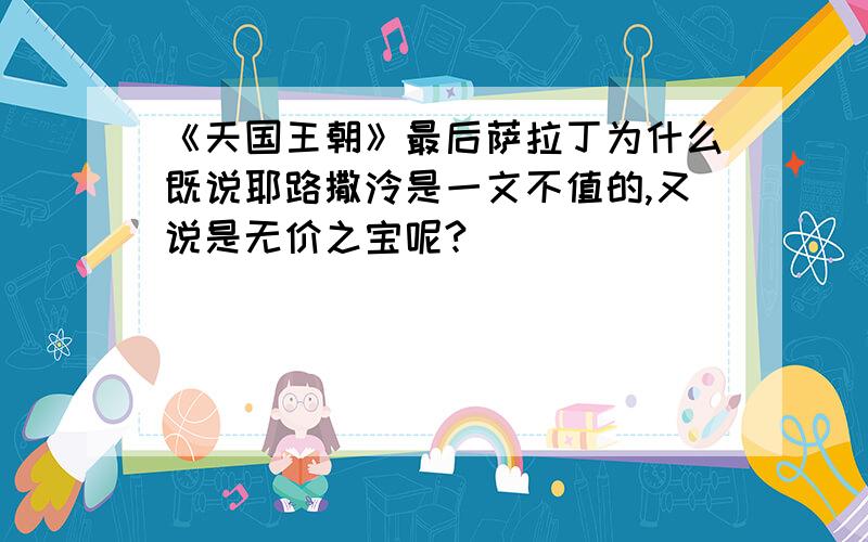 《天国王朝》最后萨拉丁为什么既说耶路撒泠是一文不值的,又说是无价之宝呢?