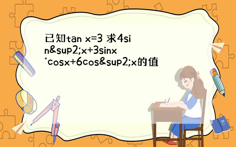 已知tan x=3 求4sin²x+3sinx*cosx+6cos²x的值