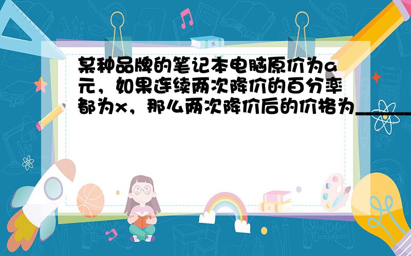 某种品牌的笔记本电脑原价为a元，如果连续两次降价的百分率都为x，那么两次降价后的价格为______元．