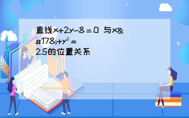 直线x+2y-8＝0 与x²+y²=25的位置关系