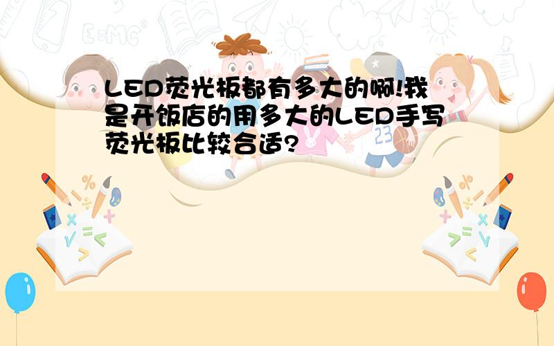 LED荧光板都有多大的啊!我是开饭店的用多大的LED手写荧光板比较合适?