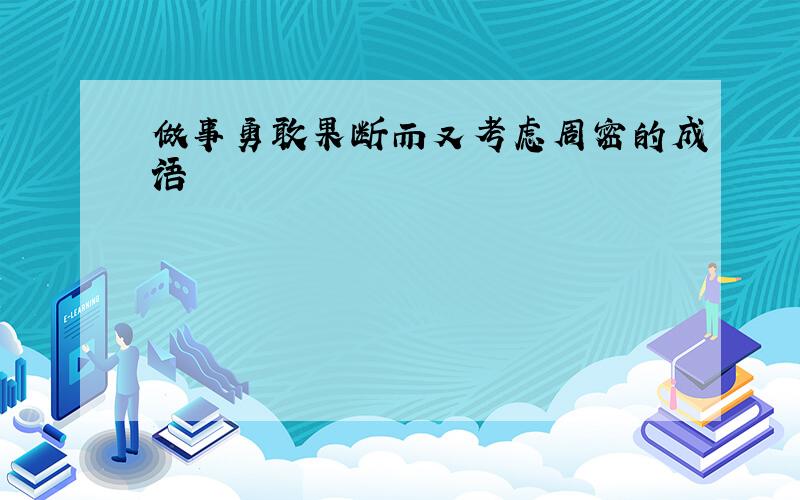 做事勇敢果断而又考虑周密的成语