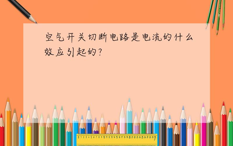 空气开关切断电路是电流的什么效应引起的?